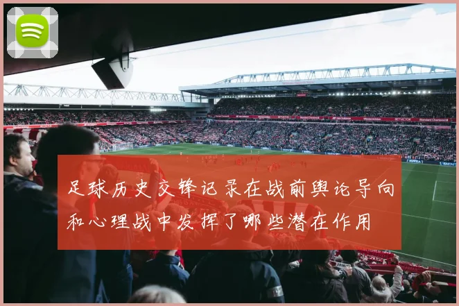 足球历史交锋记录在战前舆论导向和心理战中发挥了哪些潜在作用