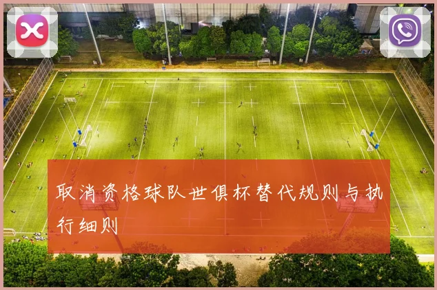 取消资格球队世俱杯替代规则与执行细则