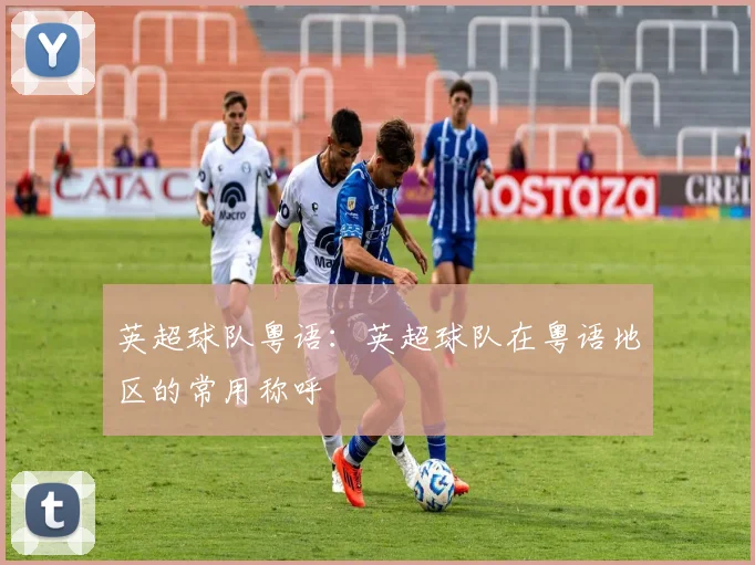 英超球队粤语:英超球队在粤语地区的常用称呼