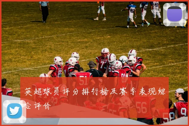 英超球员评分排行榜及赛季表现综合评价