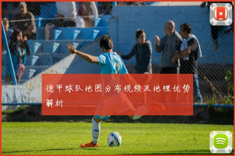 德甲球队地图分布视频及地理优势解析